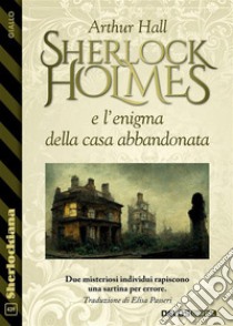 Sherlock Holmes e l’enigma della casa abbandonata. E-book. Formato EPUB ebook di Arthur Hall