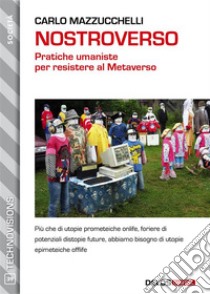 Nostroverso. Pratiche umaniste per resistere al Metaverso. E-book. Formato EPUB ebook di Carlo Mazzucchelli