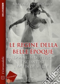 Le regine della Belle Époque. E-book. Formato EPUB ebook di Mariangela Camocardi