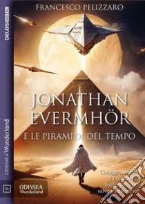 Jonathan Evermhör e le Piramidi del Tempo. E-book. Formato EPUB ebook di Francesco Pelizzaro