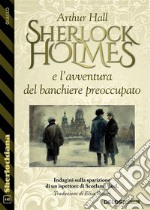 Sherlock Holmes e l’avventura del banchiere preoccupato. E-book. Formato EPUB ebook