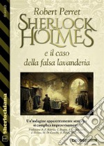 Scherlock Holmes e il caso della falsa lavanderia. E-book. Formato EPUB ebook