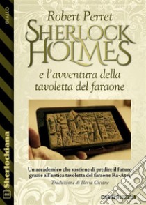 Sherlock Holmes e l'avventura della tavoletta del faraone. E-book. Formato EPUB ebook di Robert Perret