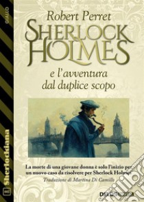 Sherlock Holmes e l'avventura dal duplice scopo. E-book. Formato EPUB ebook di Robert Perret