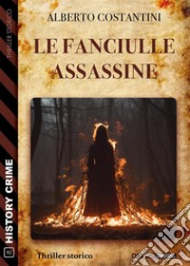 Le fanciulle assassine. E-book. Formato EPUB ebook di Alberto Costantini