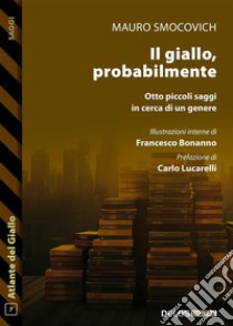 Il giallo, probabilmente. Otto piccoli saggi in cerca di un genere. E-book. Formato EPUB ebook di Mauro Smocovic