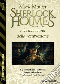 Sherlock Holmes e la macchina della resurrezione. E-book. Formato EPUB ebook