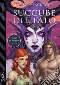 I Canti di Wixenia vol. I - Succube del fato. E-book. Formato EPUB ebook