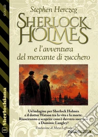 Sherlock Holmes e l’avventura del mercante di zucchero. E-book. Formato EPUB ebook