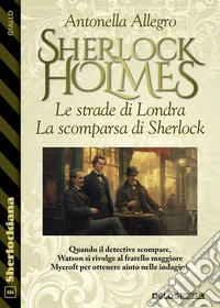 Le strade di Londra. La scomparsa di Sherlock. E-book. Formato EPUB ebook