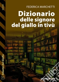 Dizionario delle signore del giallo in tivù. E-book. Formato EPUB ebook