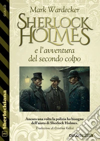 Sherlock Holmes e l’avventura del secondo colpo. E-book. Formato EPUB ebook