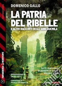 La patria del ribelle e altri racconti degli anni Duemila. E-book. Formato EPUB ebook