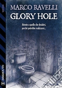 Glory HoleAttento a quello che desideri, perché potrebbe realizzarsi. E-book. Formato EPUB ebook