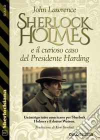 Sherlock Holmes e il curioso caso del Presidente Harding. E-book. Formato EPUB ebook