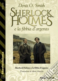 Sherlock Holmes e la fibbia d'argento. E-book. Formato EPUB ebook