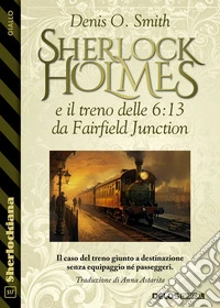 Sherlock Holmes e il treno delle 6:13 da Fairfield Junction. E-book. Formato EPUB ebook