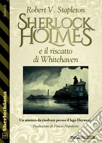 Sherlock Holmes e il riscatto di Whitehaven. E-book. Formato EPUB ebook