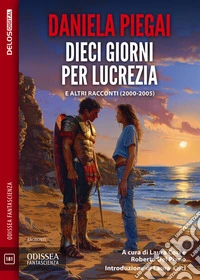 Dieci giorni per LucreziaE altri racconti (2000-2005). E-book. Formato EPUB ebook