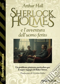 Sherlock Holmes e l'avventura dell'uomo ferito. E-book. Formato EPUB ebook