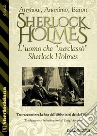 L’uomo che “surclassò” Sherlock Holmes. E-book. Formato EPUB ebook