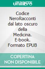 Codice NeroRacconti dal lato oscuro della Medicina. E-book. Formato EPUB ebook