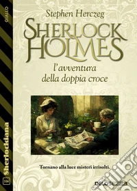 Sherlock Holmes e l’avventura della doppia croce. E-book. Formato EPUB ebook