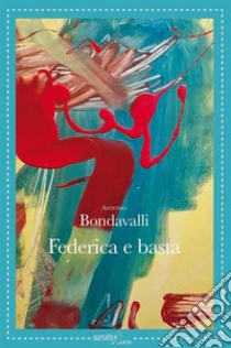 Federica e basta. E-book. Formato EPUB ebook di Antonio Bondavalli