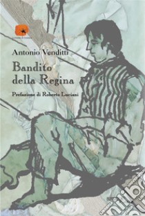 Bandito della Regina. E-book. Formato EPUB ebook di Antonio Venditti