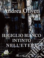 Il Giglio Bianco intinto nell&apos;Etere. E-book. Formato PDF ebook