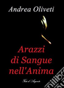 Arazzi di Sangue nell’Anima. E-book. Formato PDF ebook di Andrea Oliveti