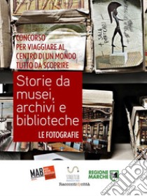 Storie da musei, archivi e biblioteche - le fotografie (5. edizione). E-book. Formato EPUB ebook di AIB Marche MAB Marche