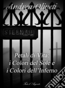 Petali di Vita: i Colori del Sole e i Colori dell'Inferno. E-book. Formato EPUB ebook di Andrea Oliveti