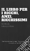 Il Libro dei RICCHI, anzi, RICCHISSIMI. E-book. Formato PDF ebook di Johnny il Ricco