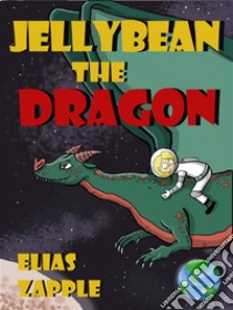 Jellybean the DragonAmerican-English Edition. E-book. Formato EPUB ebook di Elias Zapple