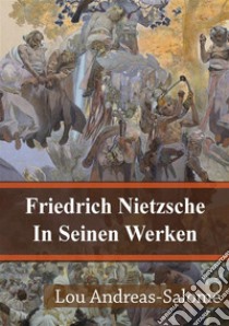 Friedrich Nietzsche In Seinen Werken. E-book. Formato PDF ebook di Lou Andreas Salomé