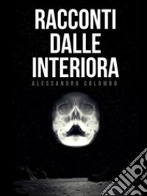 Racconti dalle interiora. E-book. Formato EPUB ebook di Alessandra Colombo