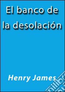 El banco de la desolación. E-book. Formato EPUB ebook di Henry James