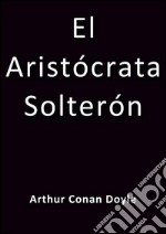 El aristócrata solterón. E-book. Formato EPUB ebook