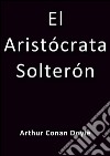 El aristócrata solterón. E-book. Formato EPUB ebook