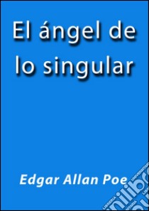 El ángel de lo singular. E-book. Formato EPUB ebook di Edgar Allan Poe