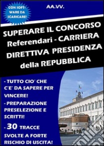 SUPERARE IL CONCORSO Referendari - Carriera Direttiva PRESIDENZA DELLA REPUBBLICA. E-book. Formato EPUB ebook di Autori Vari