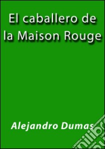 El caballero de la Maison Rouge. E-book. Formato EPUB ebook di Alejandro Dumas