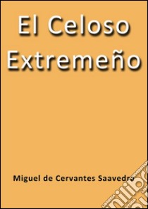 El celoso extremeño. E-book. Formato EPUB ebook di Miguel de Cervantes