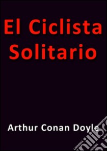 El ciclista solitario. E-book. Formato EPUB ebook di Arthur Conan Doyle