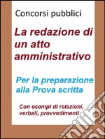 Concorsi pubblici - La redazione di un atto amministrativoPer la preparazione alla prova scritta. E-book. Formato EPUB ebook