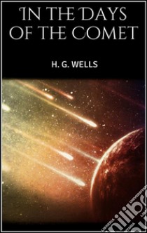 In the days of the comet. E-book. Formato EPUB ebook di H. G. Wells