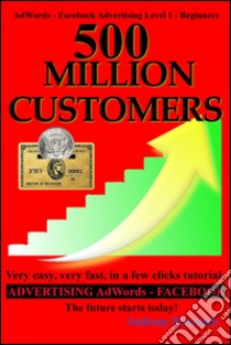 500 million customers. E-book. Formato EPUB ebook di Anthony Ricciardi