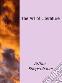 The art of literature. E-book. Formato Mobipocket ebook di Arthur Shopenhauer