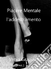 Piacere Mentale - L'addestramento Vol. 2. E-book. Formato EPUB ebook di Vania Graziani